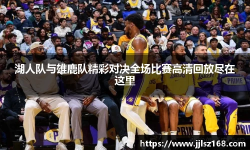 湖人队与雄鹿队精彩对决全场比赛高清回放尽在这里